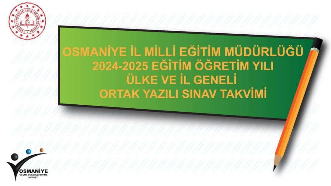 OSMANİYE İL MÜDÜRLÜĞÜ 2024-2025 Eğitim Öğretim Yılı Ülke ve İl Geneli Ortak Yazılı Sınav Takvimi