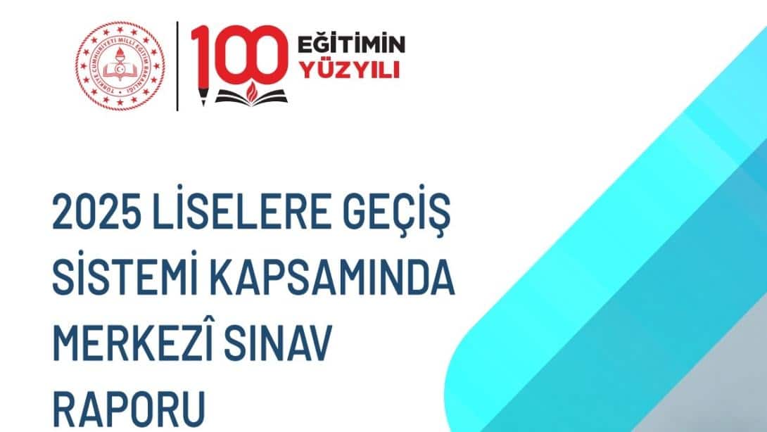 2025 LİSELERE GEÇİŞ SİSTEMİ KAPSAMINDA MERKEZİ SINAV RAPORU YAYIMLANDI.